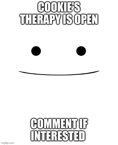 :) | COOKIE'S THERAPY IS OPEN; COMMENT IF INTERESTED | image tagged in why can't you just be normal | made w/ Imgflip meme maker