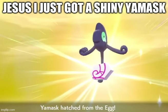 JESUS I JUST GOT A SHINY YAMASK | made w/ Imgflip meme maker