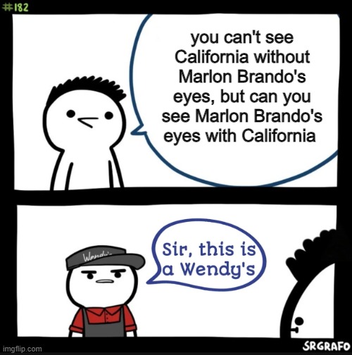 Sir this is a wendys | you can't see California without Marlon Brando's eyes, but can you see Marlon Brando's eyes with California | image tagged in sir this is a wendys | made w/ Imgflip meme maker