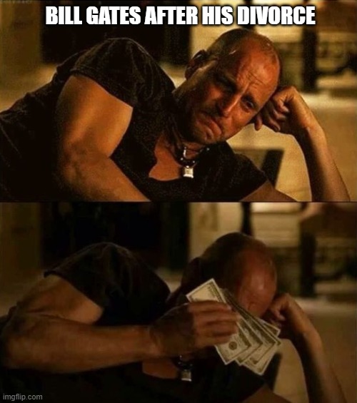 Zombieland money tears |  BILL GATES AFTER HIS DIVORCE | image tagged in zombieland money tears | made w/ Imgflip meme maker
