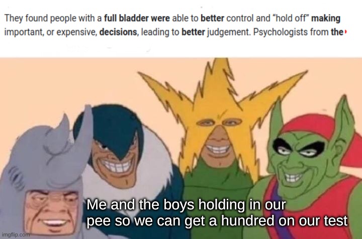 oh really | Me and the boys holding in our pee so we can get a hundred on our test | image tagged in memes,me and the boys | made w/ Imgflip meme maker