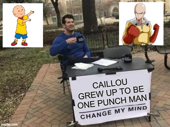 this just hit me | CAILLOU GREW UP TO BE ONE PUNCH MAN | image tagged in change my mind,one punch man,caillou,saitama | made w/ Imgflip meme maker
