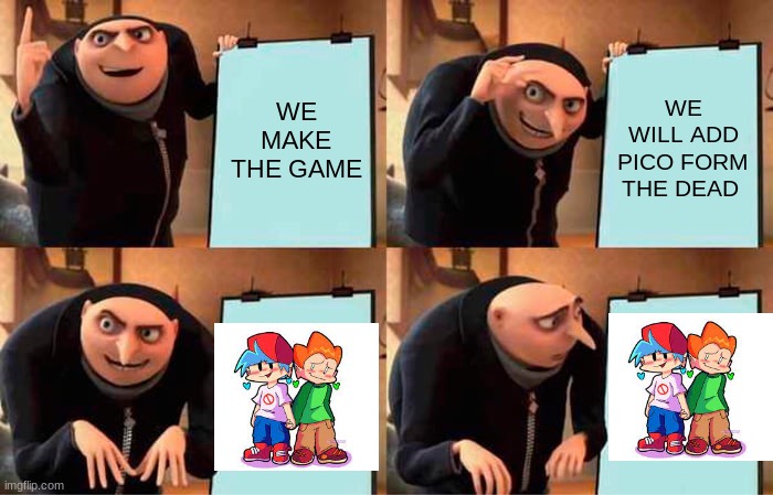 Gru's Plan | WE MAKE THE GAME; WE WILL ADD PICO FORM THE DEAD | image tagged in memes,gru's plan | made w/ Imgflip meme maker