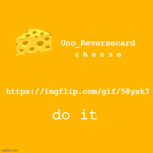 https://imgflip.com/gif/58ysk3 upvote it | https://imgflip.com/gif/58ysk3; do it | image tagged in uno_reversecard cheese template xd | made w/ Imgflip meme maker