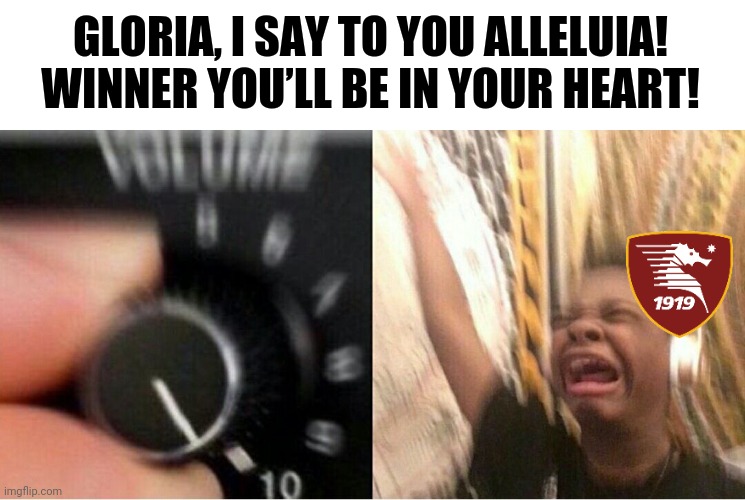 Salernitana finally promoted to Serie A | GLORIA, I SAY TO YOU ALLELUIA! WINNER YOU’LL BE IN YOUR HEART! | image tagged in loud music,salernitana,serie a,calcio,memes | made w/ Imgflip meme maker
