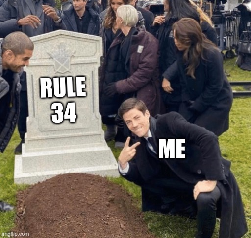 R.I.P. rule 34 2003-2021 :D | RULE 34; ME | image tagged in grant gustin over grave,rule 34,funny,memes,funny memes,oh wow are you actually reading these tags | made w/ Imgflip meme maker