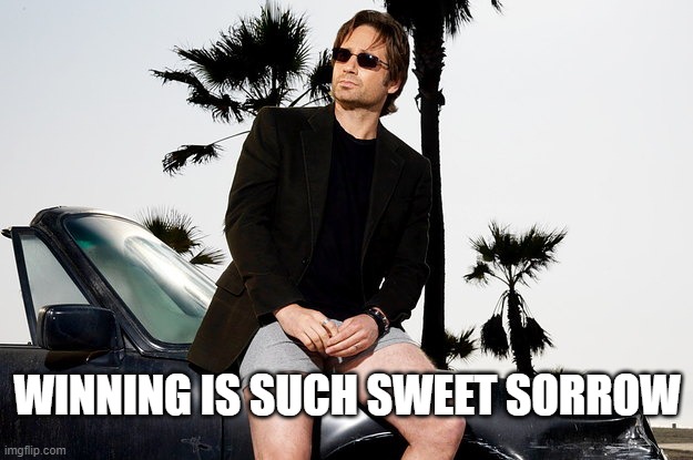 hank moody no pants | WINNING IS SUCH SWEET SORROW | image tagged in hank moody no pants | made w/ Imgflip meme maker