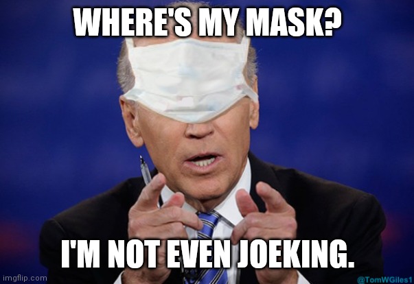 You think COVID is some kind of Joke? #EverythingsCOVID | WHERE'S MY MASK? I'M NOT EVEN JOEKING. | image tagged in joe biden covid mask,covid,face mask,pandemic,seriously face,the great awakening | made w/ Imgflip meme maker