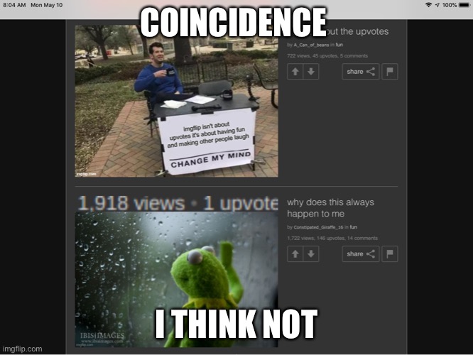 I upvoted both memes i just took the screen shot before | COINCIDENCE; I THINK NOT | image tagged in coincidence i think not | made w/ Imgflip meme maker