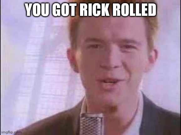 rick roll | YOU GOT RICK ROLLED | image tagged in rick roll | made w/ Imgflip meme maker