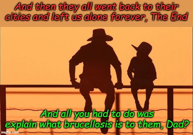 Cowboy father and son | And then they all went back to their cities and left us alone forever, The End And all you had to do was explain what brucellosis is to them | image tagged in cowboy father and son | made w/ Imgflip meme maker