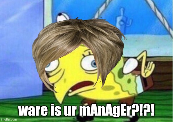 ware is ur mAnAgEr?!?! | image tagged in karens | made w/ Imgflip meme maker
