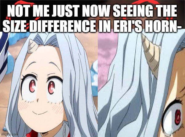 NOT ME JUST NOW SEEING THE SIZE DIFFERENCE IN ERI'S HORN- | image tagged in mha,anime | made w/ Imgflip meme maker
