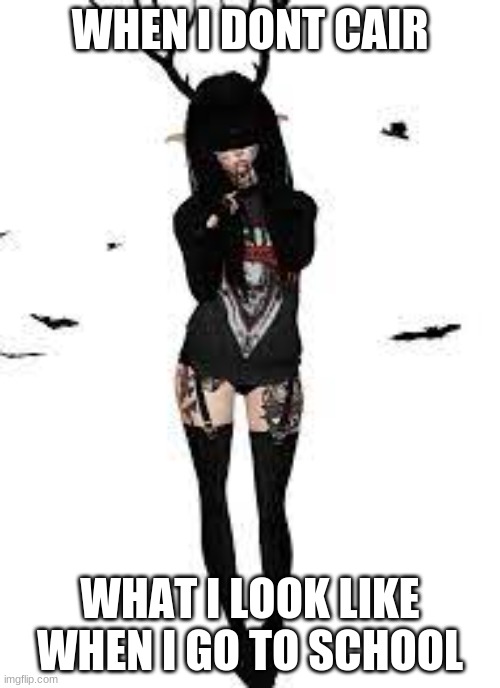 emo mood | WHEN I DONT CAIR; WHAT I LOOK LIKE WHEN I GO TO SCHOOL | image tagged in emo,mood,cute | made w/ Imgflip meme maker