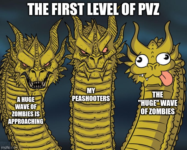 Three-headed Dragon | THE FIRST LEVEL OF PVZ; MY PEASHOOTERS; THE "HUGE" WAVE OF ZOMBIES; A HUGE WAVE OF ZOMBIES IS APPROACHING | image tagged in three-headed dragon | made w/ Imgflip meme maker