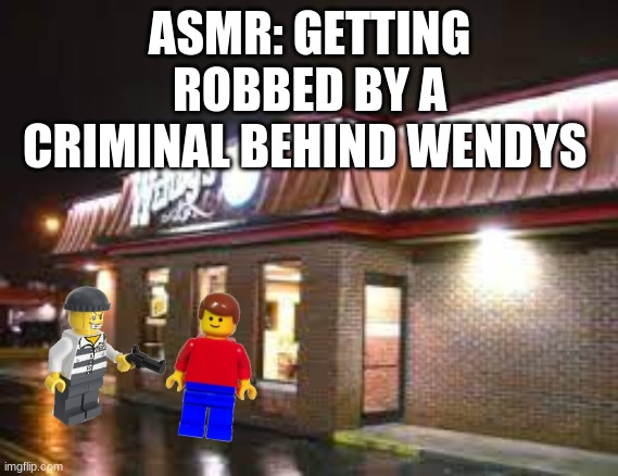 ASMR: GETTING ROBBED BY A CRIMINAL BEHIND WENDYS | made w/ Imgflip meme maker