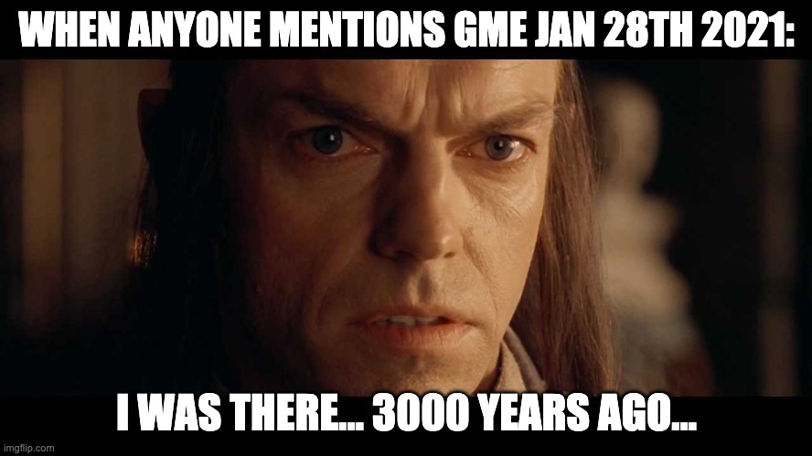 Elrond 3000 years ago | WHEN ANYONE MENTIONS GME JAN 28TH 2021:; I WAS THERE... 3000 YEARS AGO... | image tagged in elrond 3000 years ago | made w/ Imgflip meme maker