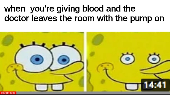 I don't know if they were supposed to do that | when  you're giving blood and the doctor leaves the room with the pump on | image tagged in wow look nothing | made w/ Imgflip meme maker