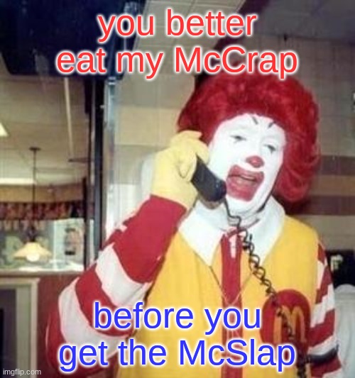 Ronald McDonald Temp | you better eat my McCrap before you get the McSlap | image tagged in ronald mcdonald temp | made w/ Imgflip meme maker
