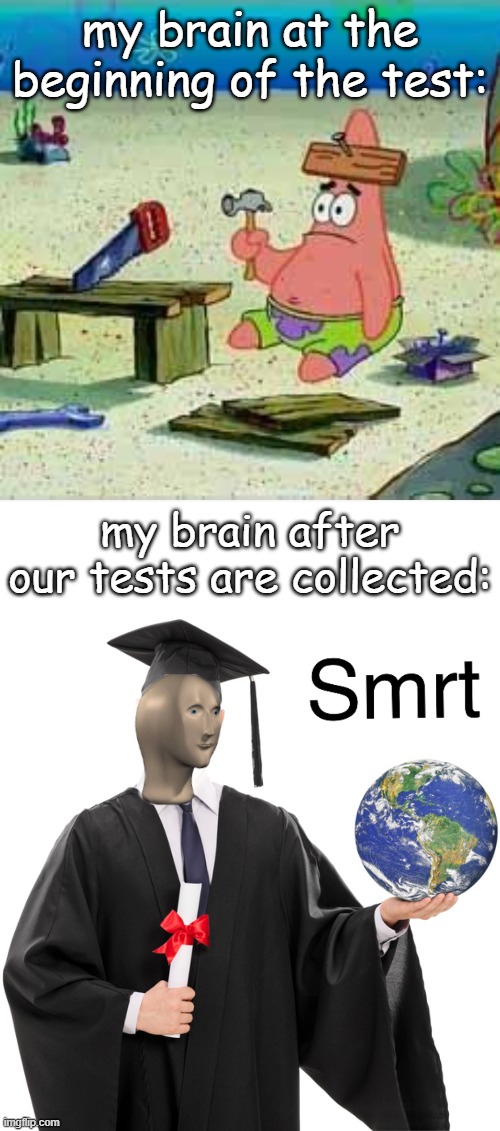 my brain at the beginning of the test:; my brain after our tests are collected: | image tagged in patrick hammer,meme man smart | made w/ Imgflip meme maker