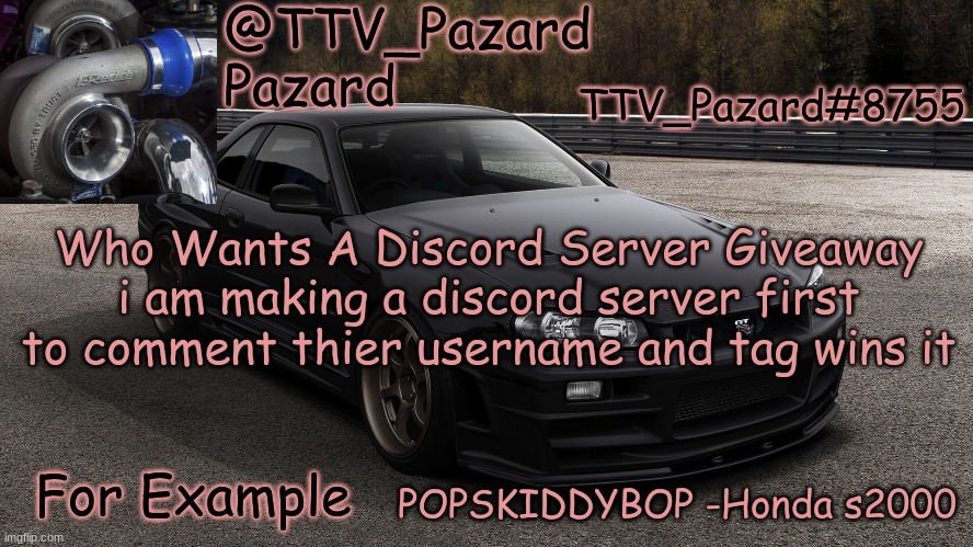 TTV_Car | TTV_Pazard#8755; Who Wants A Discord Server Giveaway i am making a discord server first to comment thier username and tag wins it; For Example | image tagged in ttv_car | made w/ Imgflip meme maker