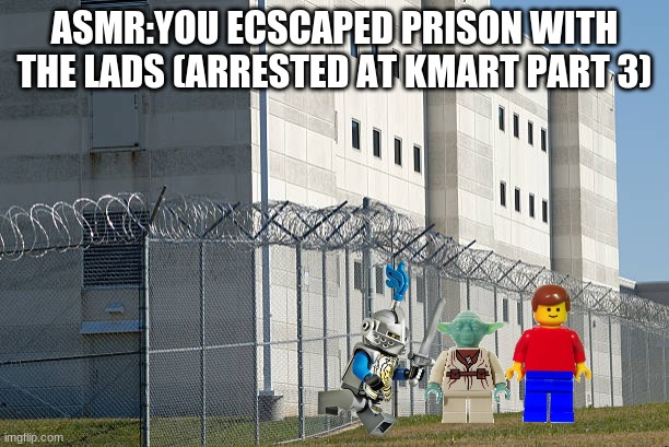 ASMR:YOU ECSCAPED PRISON WITH THE LADS (ARRESTED AT KMART PART 3) | made w/ Imgflip meme maker