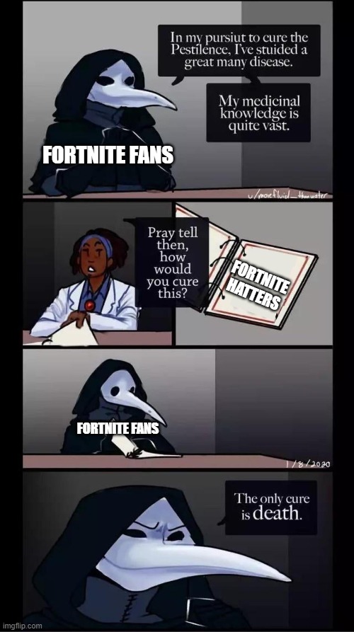 Fortnite fans, this is how I see you. | FORTNITE FANS; FORTNITE HATTERS; FORTNITE FANS | image tagged in scp-049 the only cure is death,fortnite meme | made w/ Imgflip meme maker
