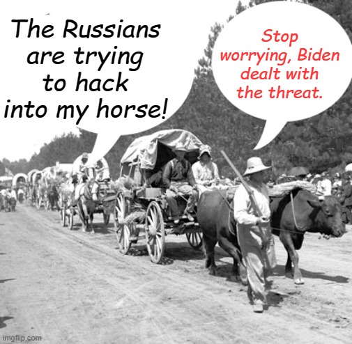 By eliminating reliance on the internet, Biden protected the US from foreign attacks... | The Russians are trying to hack into my horse! Stop worrying, Biden dealt with the threat. | image tagged in snowflake wagon train | made w/ Imgflip meme maker