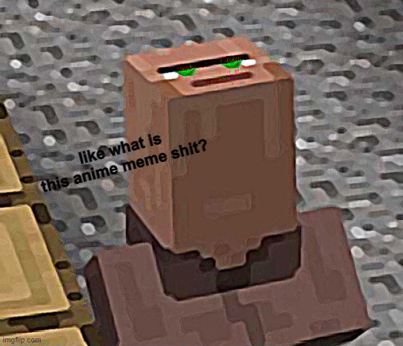 Minecraft Villager Looking Up | like what is this anime meme shit? | image tagged in minecraft villager looking up | made w/ Imgflip meme maker