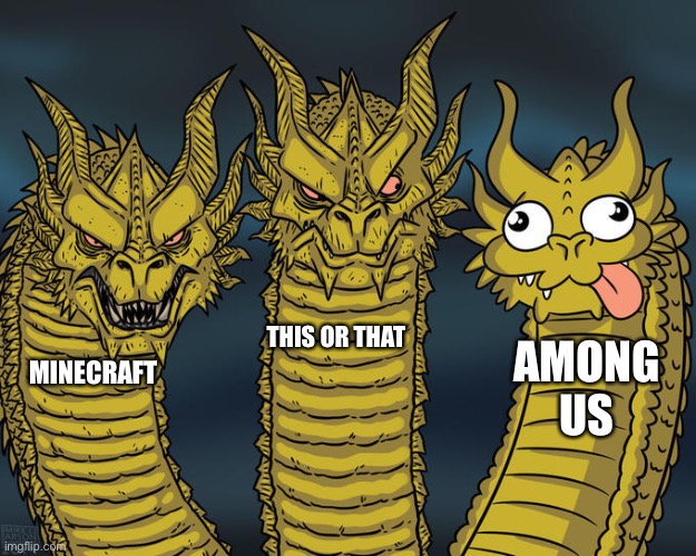 Three-headed Dragon | THIS OR THAT; AMONG US; MINECRAFT | image tagged in three-headed dragon | made w/ Imgflip meme maker