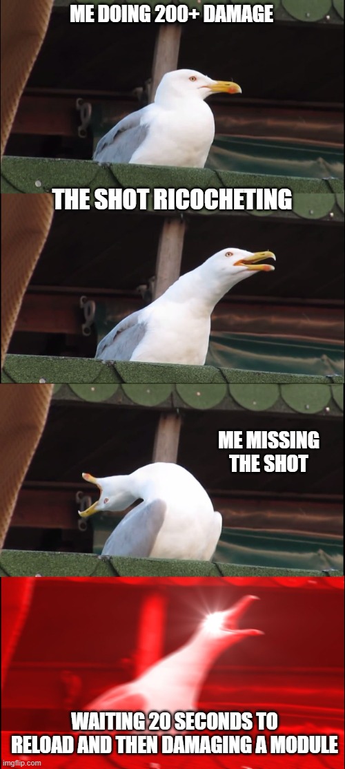 The most annoying things in wot | ME DOING 200+ DAMAGE; THE SHOT RICOCHETING; ME MISSING THE SHOT; WAITING 20 SECONDS TO RELOAD AND THEN DAMAGING A MODULE | image tagged in memes,wotb | made w/ Imgflip meme maker