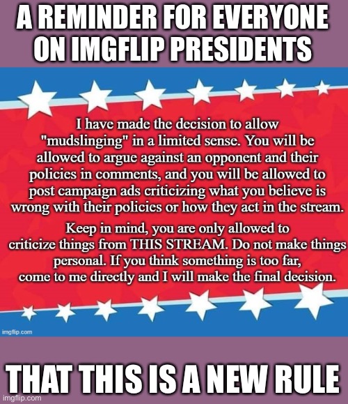 The New Mudslinging Rule IMGFLIP_PRESIDENTS | A REMINDER FOR EVERYONE ON IMGFLIP PRESIDENTS; THAT THIS IS A NEW RULE | image tagged in the new mudslinging rule imgflip_presidents | made w/ Imgflip meme maker