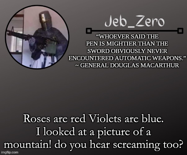 Jeb_Zeros Announcement template | Roses are red Violets are blue.
I looked at a picture of a mountain! do you hear screaming too? | image tagged in jeb_zeros announcement template | made w/ Imgflip meme maker