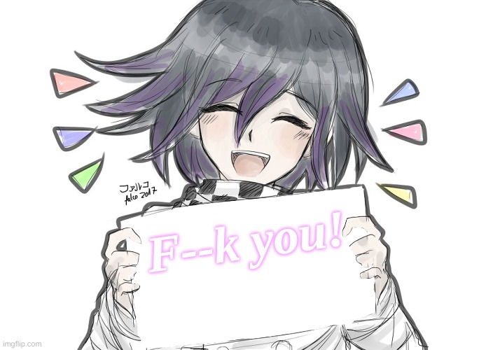 Kokichi holding blank sign | F--k you! | image tagged in kokichi holding blank sign | made w/ Imgflip meme maker