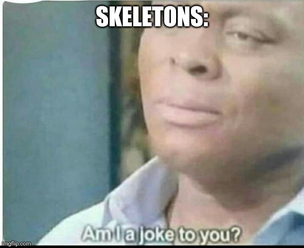 am i joke to you? | SKELETONS: | image tagged in am i joke to you | made w/ Imgflip meme maker