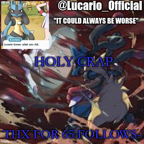 What should I do for the occasion? | HOLY CRAP; THX FOR 65 FOLLOWS- | image tagged in lucario_official announcement temp | made w/ Imgflip meme maker