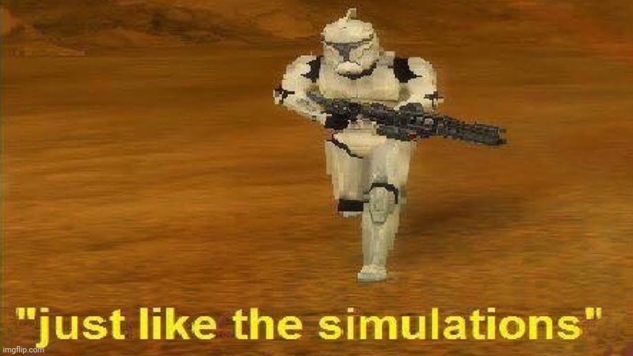 Just Like the Simulations | image tagged in just like the simulations | made w/ Imgflip meme maker