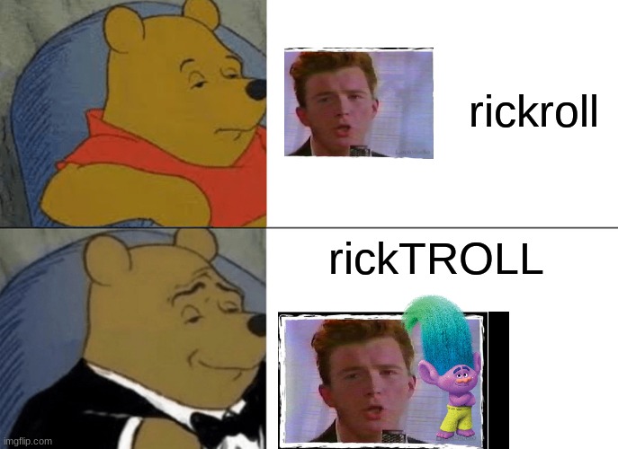 rickTROLL | rickroll; rickTROLL | image tagged in memes,tuxedo winnie the pooh,rickroll,ricktroll,trolls,meme | made w/ Imgflip meme maker