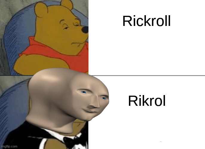 Another "Rikrol" meme | Rickroll; Rikrol | image tagged in memes,tuxedo winnie the pooh,rikrol,rickroll,meme man | made w/ Imgflip meme maker