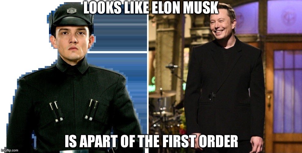 Elon Musk First Order | LOOKS LIKE ELON MUSK; IS APART OF THE FIRST ORDER | image tagged in first order officer | made w/ Imgflip meme maker