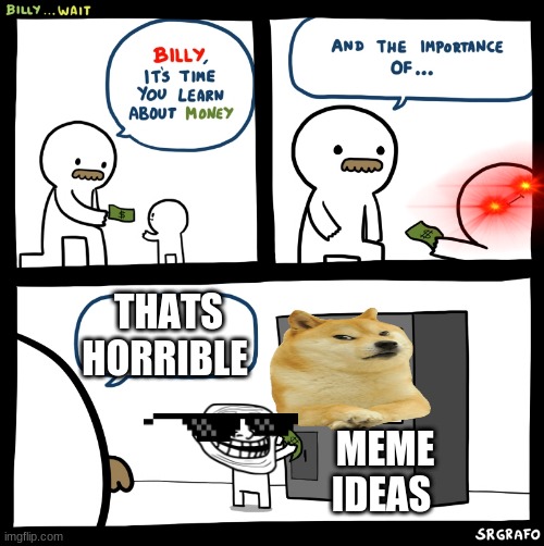 Billy no | THATS HORRIBLE; MEME IDEAS | image tagged in billy no | made w/ Imgflip meme maker