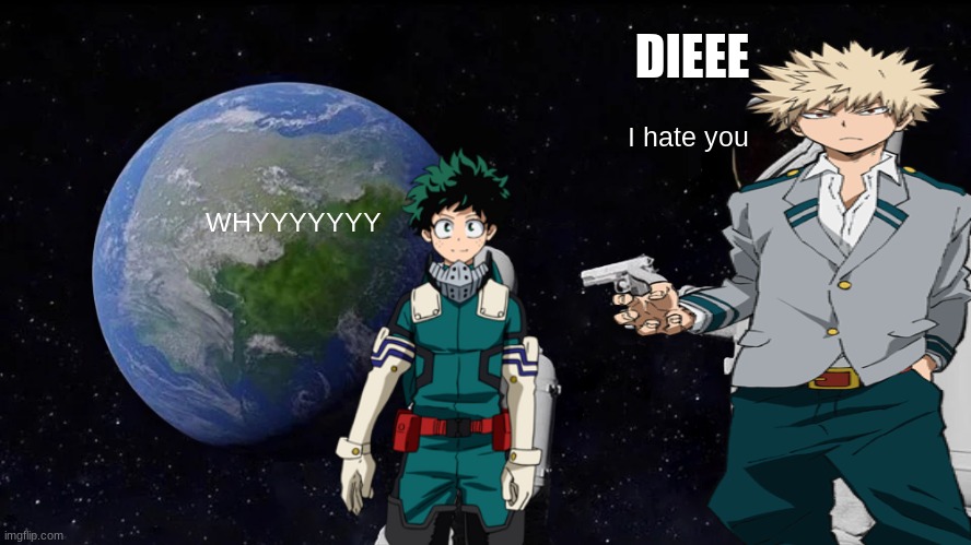 Sorry deku is imposter | DIEEE; I hate you; WHYYYYYYY | image tagged in memes,always has been | made w/ Imgflip meme maker
