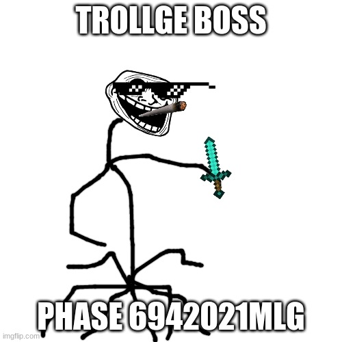 omg its the 6942021MLGth phase of trollge boss!!!! | TROLLGE BOSS; PHASE 6942021MLG | image tagged in memes,blank transparent square | made w/ Imgflip meme maker