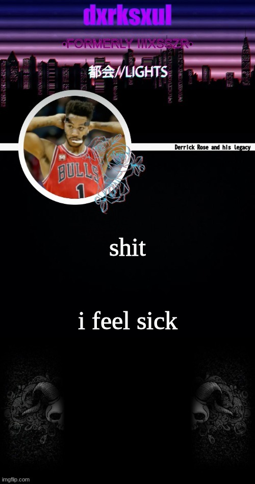 dxrksxul annoucement temp | i feel sick; shit | image tagged in dxrksxul annoucement temp | made w/ Imgflip meme maker