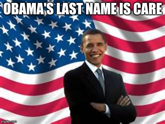 Obama Meme | OBAMA'S LAST NAME IS CARE | image tagged in memes,obama | made w/ Imgflip meme maker