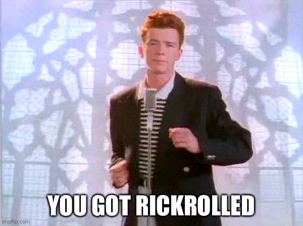 rickrolling | YOU GOT RICKROLLED | image tagged in rickrolling,rick astley | made w/ Imgflip meme maker