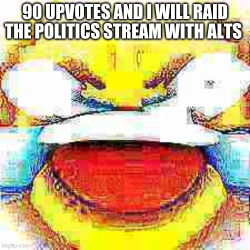 Laughing emoji deep fried | 90 UPVOTES AND I WILL RAID THE POLITICS STREAM WITH ALTS | image tagged in laughing emoji deep fried | made w/ Imgflip meme maker