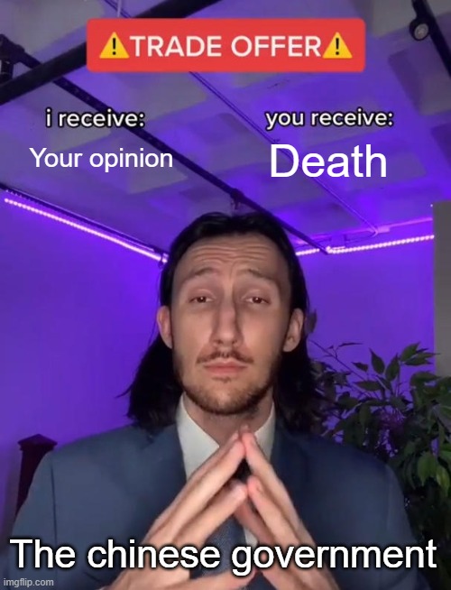 This is my first meme upvote if u like | Your opinion; Death; The chinese government | image tagged in trade offer | made w/ Imgflip meme maker