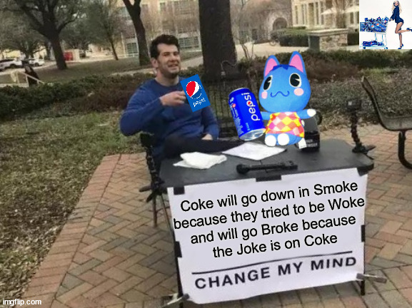 Change My Mind |  Coke will go down in Smoke
because they tried to be Woke 
and will go Broke because
the Joke is on Coke | image tagged in memes,change my mind,coke,woke,first world problems,one does not simply | made w/ Imgflip meme maker