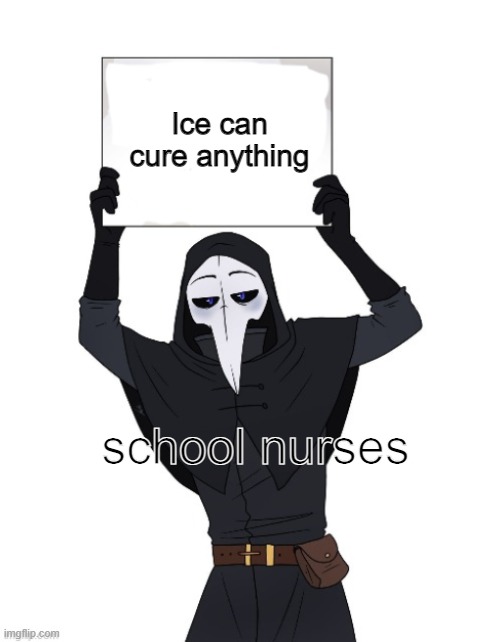 scp 049 holding sign | Ice can cure anything; school nurses | image tagged in scp 049 holding sign,funny,memes,scp meme,scp-049,school | made w/ Imgflip meme maker